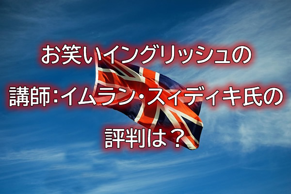 お笑いイングリッシュの講師:イムラン・スィディキ氏の評判は?